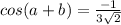 cos(a+b)=\frac{-1}{3\sqrt{2} }