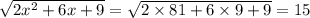 \sqrt{2x {}^{2} + 6x + 9} = \sqrt{2 \times 81 + 6 \times 9 + 9} = 15