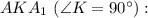 AKA_{1} \ (\angle K = 90^{\circ}):