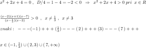 x^2+2x+4=0\; ,\; \; D/4=1-4=-20\; pri\; \; x\in R\\\\\\\frac{(x-2)(x+1)(x-7)}{(x-\frac{1}{3})(x-3)}0\; \; ,\; \; x\ne \frac{1}{3}\; ,\; \; x\ne 3\\\\znaki:\; \; ---(-1\, )+++(\frac{1}{3})---(\, 2\, )+++(3)---(\, 7\, )+++\\\\\\x\in (-1,\frac{1}{3})\cup (\, 2,3)\cup (\, 7,+\infty )