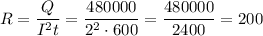 \displaystyle R=\frac{Q}{I^2t} =\frac{480000}{2^2\cdot 600} =\frac{480000}{2400} =200
