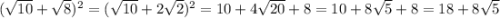 ( \sqrt{10} + \sqrt{8} )^{2} = ( \sqrt{10} + 2 \sqrt{2} )^{2} = 10 + 4 \sqrt{20} + 8 = 10 + 8 \sqrt{5} + 8 = 18 + 8 \sqrt{5}