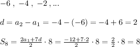 -6\; ,\; -4\; ,\; -2\; ,...\\\\d=a_2-a_1=-4-(-6)=-4+6=2\\\\S_8=\frac{2a_1+7d}{2}\cdot 8=\frac{-12+7\cdot 2}{2}\cdot 8=\frac{2}{2}\cdot 8=8