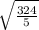 \sqrt \frac{324}{5}