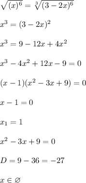 \sqrt{(x)^6} = \sqrt[3]{(3-2x)^6}\\\\x^3 = (3-2x)^2\\\\x^3 = 9 - 12x + 4x^2\\\\x^3 - 4x^2 + 12x - 9 = 0\\\\(x - 1)(x^2 - 3x+9) = 0\\\\x - 1 = 0\\\\x_1 = 1 \\\\ x^2 - 3x+9 = 0\\\\ D = 9 - 36 = -27\\\\x\in \varnothing