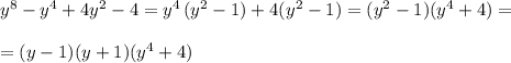 y^8-y^4+4y^2-4=y^4\, (y^2-1)+4(y^2-1)=(y^2-1)(y^4+4)=\\\\=(y-1)(y+1)(y^4+4)