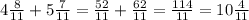 4\frac{8}{11} +5\frac{7}{11} =\frac{52}{11} +\frac{62}{11} =\frac{114}{11} =10\frac{4}{11}