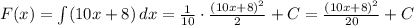 F(x)=\int (10x+8)\, dx=\frac{1}{10}\cdot \frac{(10x+8)^2}{2}+C=\frac{(10x+8)^2}{20}+C