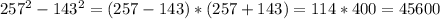 257^2-143^2=(257-143)*(257+143)=114*400=45600