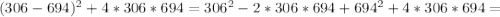 (306-694)^2+4*306*694=306^2-2*306*694+694^2+4*306*694=