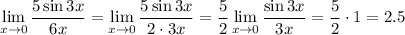 \lim\limits_{x\to 0}} \dfrac{5\sin 3x}{6x}=\lim\limits_{x\to 0}} \dfrac{5\sin 3x}{2\cdot3x}=\dfrac{5}{2} \lim\limits_{x\to 0}} \dfrac{\sin 3x}{3x}=\dfrac{5}{2}\cdot1=2.5