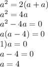 a^{2}=2(a+a)\\a^{2}=4a\\a^{2}-4a=0\\a(a-4)=0\\1)a=0\\a-4=0\\a=4