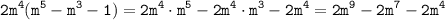\displaystyle \tt 2m^4(m^5-m^3-1)=2m^4\cdot m^5-2m^4\cdot m^3-2m^4=2m^9-2m^7-2m^4