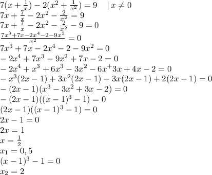 7(x+\frac{1}{x})-2(x^2+\frac{1}{x^2})=9 \: \: \: \: \: | \: x\ne0\\7x+\frac{7}{x}-2x^2-\frac{2}{x^2}=9\\7x+\frac{7}{x}-2x^2-\frac{2}{x^2}-9=0\\\frac{7x^3+7x-2x^4-2-9x^2}{x^2}=0\\7x^3+7x-2x^4-2-9x^2=0\\-2x^4+7x^3-9x^2+7x-2=0\\-2x^4+x^3+6x^3-3x^2-6x^+3x+4x-2=0\\-x^3(2x-1)+3x^2(2x-1)-3x(2x-1)+2(2x-1)=0\\-(2x-1)(x^3-3x^2+3x-2)=0\\-(2x-1)((x-1)^3-1)=0\\(2x-1)((x-1)^3-1)=0\\2x-1=0\\2x=1\\x=\frac{1}{2}\\x_1=0,5\\(x-1)^3-1=0\\x_2=2