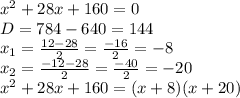 x^{2}+28x+160=0\\D=784-640=144\\x_{1}=\frac{12-28}{2}=\frac{-16}{2}=-8\\x_{2}=\frac{-12-28}{2}=\frac{-40}{2}=-20\\x^{2}+28x+160=(x+8)(x+20)