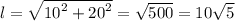 l = \sqrt{{10}^{2} + {20}^{2} } = \sqrt{500} = 10 \sqrt{5}