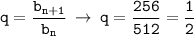 \displaystyle \tt q=\frac{b_{n+1}}{b_n} \: \to \: q=\frac{256}{512}=\frac{1}{2}