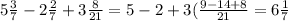 5 \frac{3}{7} - 2 \frac{2}{7} + 3 \frac{8}{21} = 5 - 2 + 3( \frac{9 - 14 + 8}{21} = 6 \frac{1}{7}