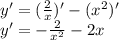 y' = ( \frac{2}{x} )' - ( {x}^{2} )' \\ y' = - \frac{2}{ {x}^{2} } - 2x