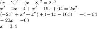 (x-2)^2+(x-8)^2=2x^2\\x^2-4x+4+x^2-16x+64=2x^2\\(-2x^2+x^2+x^2)+(-4x-16x)=-4-64\\-20x=-68\\x=3,4