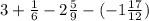 3+\frac{1}{6} - 2\frac{5}{9} - (-1\frac{17}{12} )