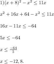 1) (x+8)^2-x^2 \leq 11x\\\\x^2+16x+64-x^2\leq 11x\\\\16x-11x\leq -64\\\\5x\leq -64\\\\x\leq \frac{-64}{5}\\\\ x\leq -12,8.
