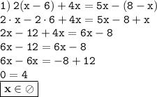 \displaystyle \tt 1) \: 2(x-6)+4x=5x-(8-x)\\\displaystyle \tt 2\cdot x-2\cdot 6+4x=5x-8+x\\\displaystyle \tt 2x-12+4x=6x-8\\\displaystyle \tt 6x-12=6x-8\\\displaystyle \tt 6x-6x=-8+12\\\displaystyle \tt 0=4\\\boxed{\bold{x\in \oslash}}