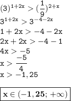 \displaystyle \tt (3)^{1+2x}(\frac{1}{9})^{2+x}\\\displaystyle \tt 3^{1+2x}3^{-4-2x}\\\displaystyle \tt 1+2x-4-2x\\\displaystyle \tt 2x+2x-4-1\\\displaystyle \tt 4x-5\\\displaystyle \tt x\frac{-5}{4}\\\displaystyle \tt x-1,25\\\\\displaystyle \tt \boxed{\bold{x\in ( -1,25; \:+\infty)}}