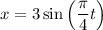 x = 3\sin \left(\dfrac{\pi}{4}t \right)