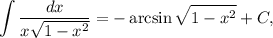 \displaystyle \int {\dfrac{dx}{x\sqrt{1-x^{2}}} } = -\arcsin \sqrt{1 - x^{2}} + C,