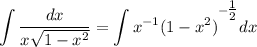 \displaystyle \int {\dfrac{dx}{x\sqrt{1-x^{2}}} } = \int\limits {x^{-1}(1-x^{2})^{-\bigg{\frac{1}{2} }}} \, dx