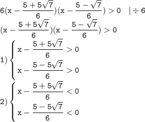 \displaystyle \tt 6(x-\frac{5+5\sqrt{7}}{6})(x-\frac{5-\sqrt{7}}{6})0 \: \: \: \: | \div6\\\displaystyle \tt (x-\frac{5+5\sqrt{7}}{6})(x-\frac{5-\sqrt{7}}{6})0\\1)\left \{ {{\displaystyle \tt x-\frac{5+5\sqrt{7}}{6}0} \atop {\displaystyle \tt x-\frac{5-5\sqrt{7}}{6}0}} \right. \\2)\left \{ {{\displaystyle \tt x-\frac{5+5\sqrt{7}}{6}