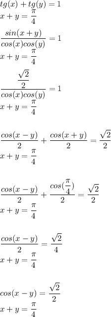 tg(x)+tg(y)=1\\x+y=\dfrac{\pi}{4}\\\\\dfrac{sin(x+y)}{cos(x)cos(y)}=1\\x+y=\dfrac{\pi}{4}\\\\\dfrac{\dfrac{\sqrt{2}}{2}}{cos(x)cos(y)}=1\\x+y=\dfrac{\pi}{4}\\\\\\\dfrac{cos(x-y)}{2}+\dfrac{cos(x+y)}{2}=\dfrac{\sqrt{2}}{2}\\x+y=\dfrac{\pi}{4}\\\\\\\dfrac{cos(x-y)}{2}+\dfrac{cos(\dfrac{\pi}{4})}{2}=\dfrac{\sqrt{2}}{2}\\x+y=\dfrac{\pi}{4}\\\\\\\dfrac{cos(x-y)}{2}=\dfrac{\sqrt{2}}{4}\\x+y=\dfrac{\pi}{4}\\\\\\cos(x-y)=\dfrac{\sqrt{2}}{2}\\x+y=\dfrac{\pi}{4}