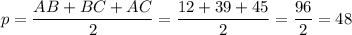 p = \dfrac{AB + BC + AC}{2} = \dfrac{12 + 39 + 45}{2} = \dfrac{96}{2} = 48