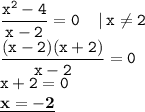 \displaystyle \tt \frac{x^2-4}{x-2}=0\: \: \: \: \: | \: x\ne2\\\displaystyle \tt \frac{(x-2)(x+2)}{x-2}=0\\\displaystyle \tt x+2=0\\\displaystyle \tt \underline{\bold{x=-2}}