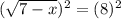 (\sqrt{7-x} )^{2} = (8)^{2}