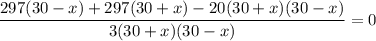 \dfrac{297(30 - x) + 297(30 + x) - 20(30 + x)(30-x)}{3(30+x)(30-x)} = 0