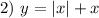 2) \ y = |x| + x