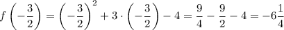 f\left(-\dfrac{3}{2} \right) = \left(-\dfrac{3}{2} \right)^{2} + 3 \cdot \left(-\dfrac{3}{2}\right) - 4 = \dfrac{9}{4} - \dfrac{9}{2} - 4 = -6\dfrac{1}{4}