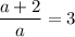 \dfrac{a + 2}{a} = 3