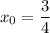 x_{0} = \dfrac{3}{4}