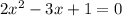 2x^{2} - 3x + 1 = 0