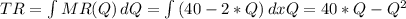 TR=\int\limits {MR(Q)} \, dQ=\int\limits {(40-2*Q)} \, dxQ=40*Q-Q^{2}