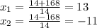 x_1 = \frac{14+168}{14} = 13\\x_2 = \frac{14-168}{14} = -11