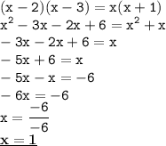 \displaystyle \tt (x-2)(x-3)=x(x+1)\\\displaystyle \tt x^2-3x-2x+6=x^2+x\\\displaystyle \tt -3x-2x+6=x\\\displaystyle \tt -5x+6=x\\\displaystyle \tt -5x-x=-6\\\displaystyle \tt -6x=-6\\\displaystyle \tt x=\frac{-6}{-6}\\\displaystyle \tt \underline{\bold{x=1}}