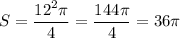 \displaystyle \[S=\frac{{{{12}^2}\pi }}{4}=\frac{{144\pi }}{4}=36\pi\]