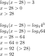 log_4(x-28)=3\\x-280\\x28\\\\log_4(x-28)=log_44^3\\log_4(x-28)=log_464\\x-28=64\\x=64+28\\x=92\;\;(28)\\x=92