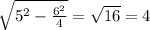 \sqrt{5^{2}-\frac{6^{2} }{4} } =\sqrt{16}=4
