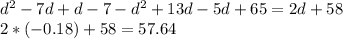 d^{2} -7d+d-7-d^{2} +13d-5d+65= 2d+58\\2*(-0.18)+58=57.64