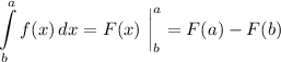\displaystyle \int\limits^a_b{f(x) } \, dx = F(x) \ \bigg|^{a}_{b} = F(a) - F(b)